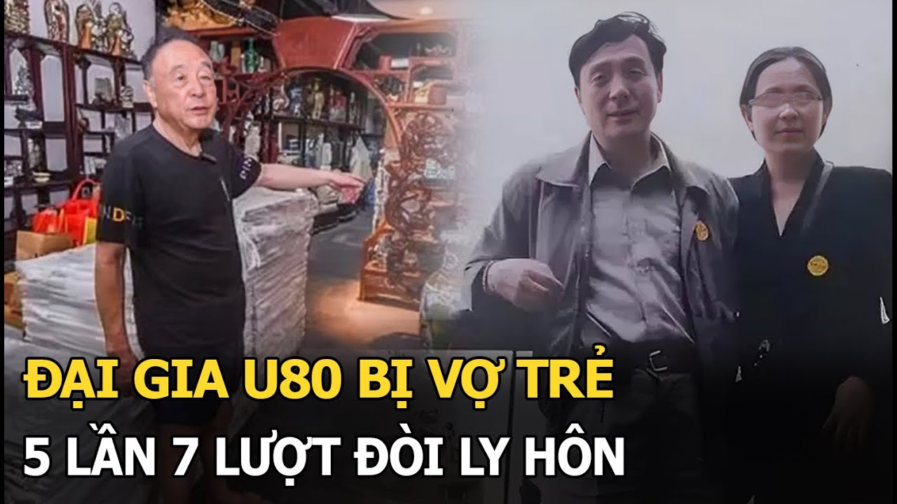 Đại gia U80 bị vợ trẻ 5 lần 7 lượt đòi ly hôn