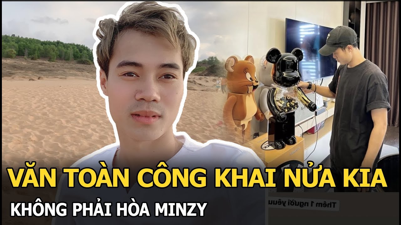 Văn Toàn công khai người yêu không phải Hòa Minzy, biết được danh tính ai cũng ngã ngửa