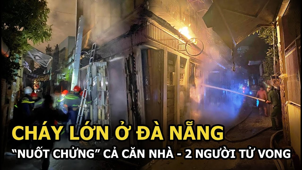 Đà Nẵng: Lửa “nuốt chửng” cả căn nhà khiến 2 người tử vong, hàng xóm kể lại trong nỗi ám ảnh