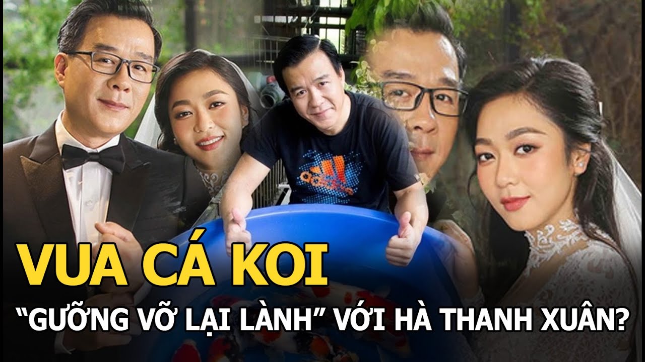 Vua cá Koi khao khát “gương vỡ lại lành” với Hà Thanh Xuân, thái độ ra sao mà CĐM dậy sóng?