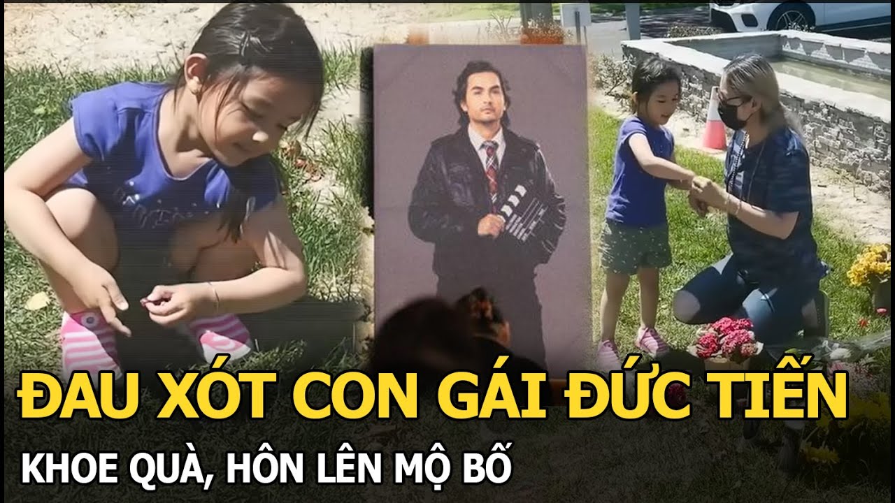 Đau xót con gái Đức Tiến khoe quà, hôn lên mộ bố