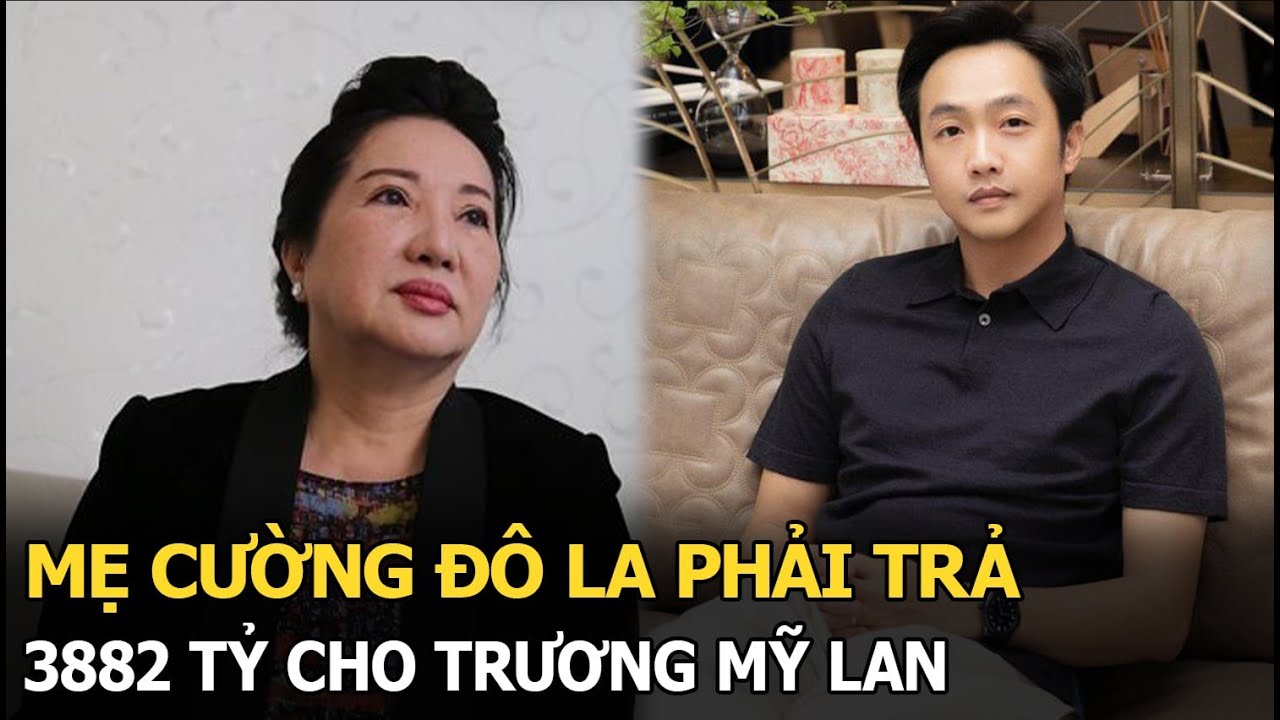 Mẹ Cường Đô La phải trả 3882 tỷ cho Trương Mỹ Lan?