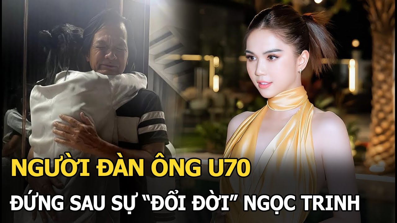 Người đàn ông U70 đứng sau sự "đổi đời" Ngọc Trinh