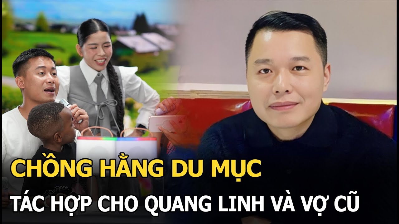 Chồng Hằng Du Mục tác hợp cho Quang Linh và vợ cũ