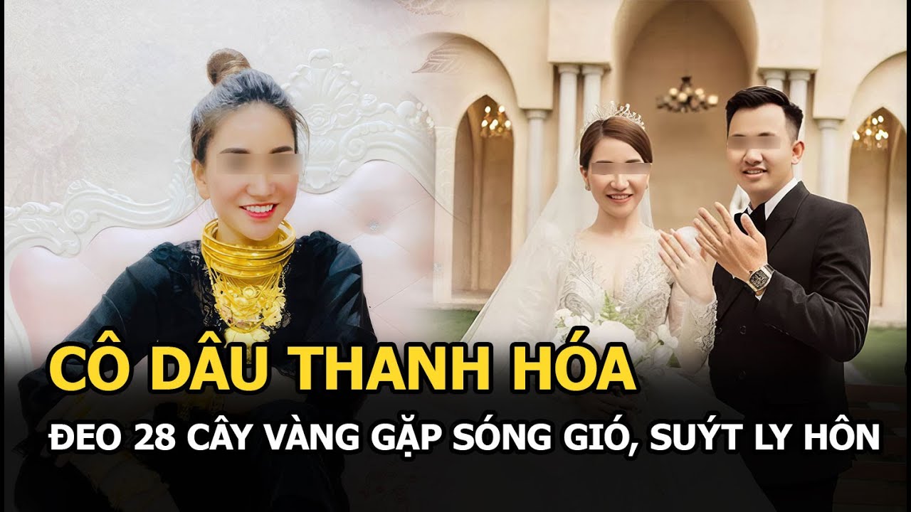 Cô dâu Thanh Hóa đeo 28 cây vàng, nhận 1 tỷ của hồi môn hé lộ hôn nhân gặp sóng gió, suýt ly hôn