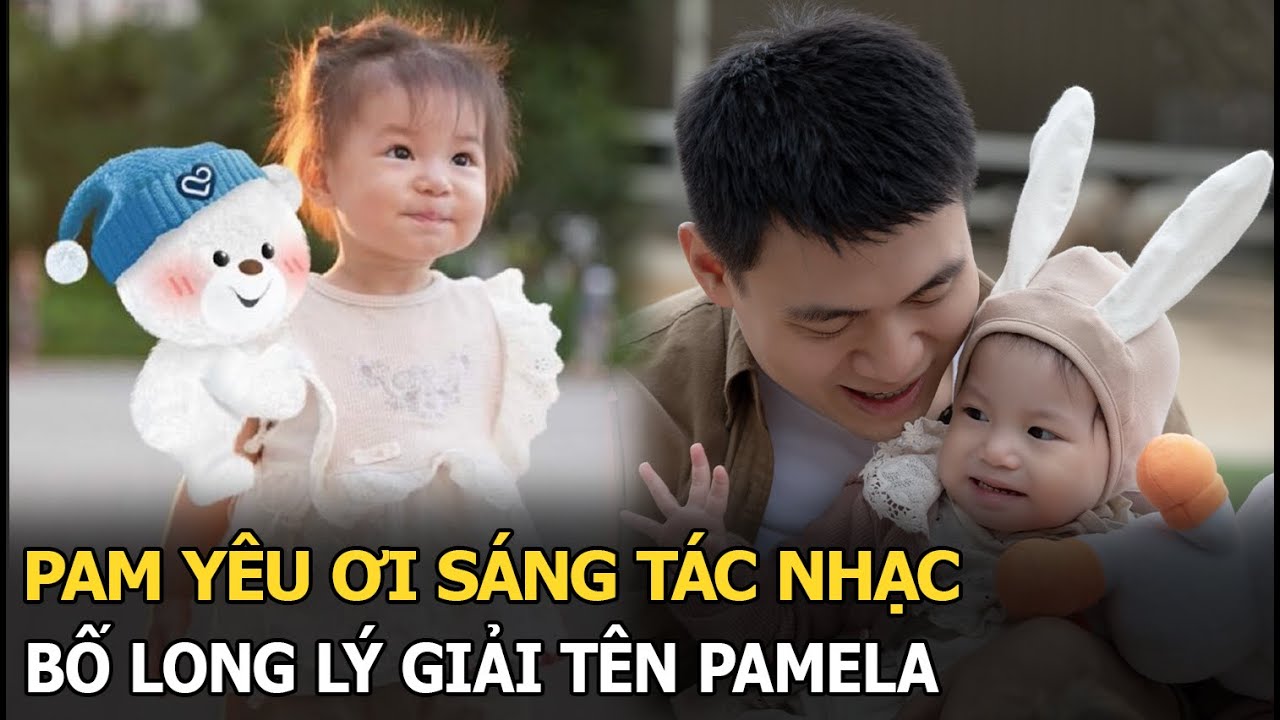 Pam Yêu Ơi sáng tác nhạc, bố Long lý giải tên Pamela