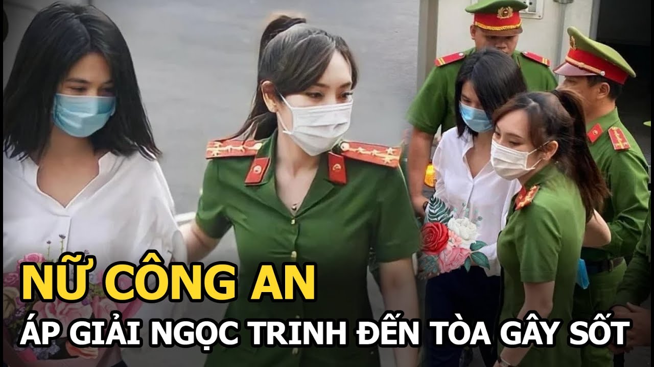 Nữ công an áp giải Ngọc Trinh đến tòa gây sốt