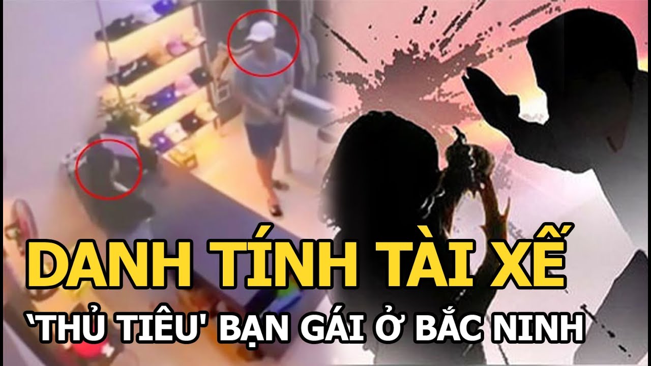 Danh tính tài xế ‘ra tay' bạn gái ở Bắc Ninh: Nợ nần ngập mặt, có vợ và con nhỏ