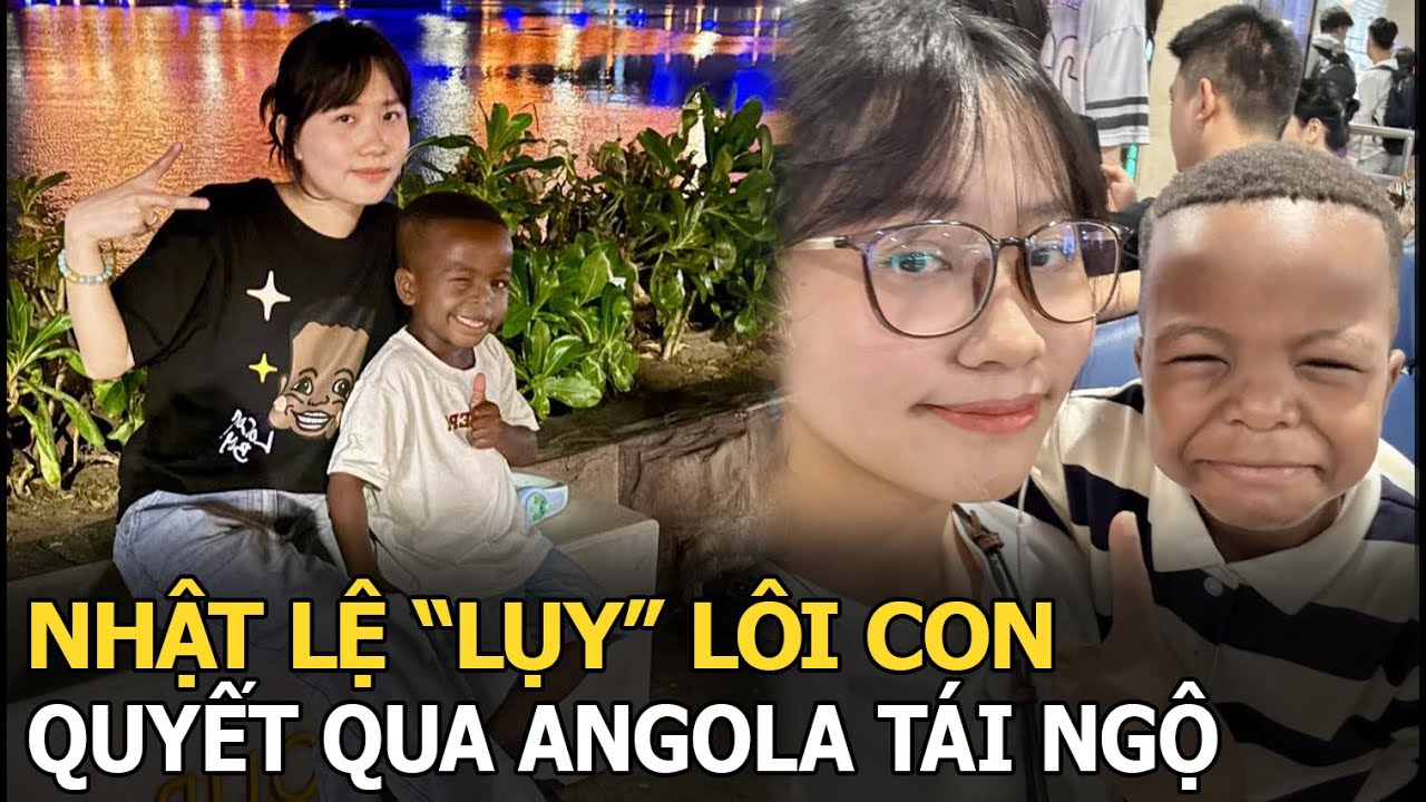 Nhật Lệ “lụy” Lôi Con, quyết qua Angola tái ngộ