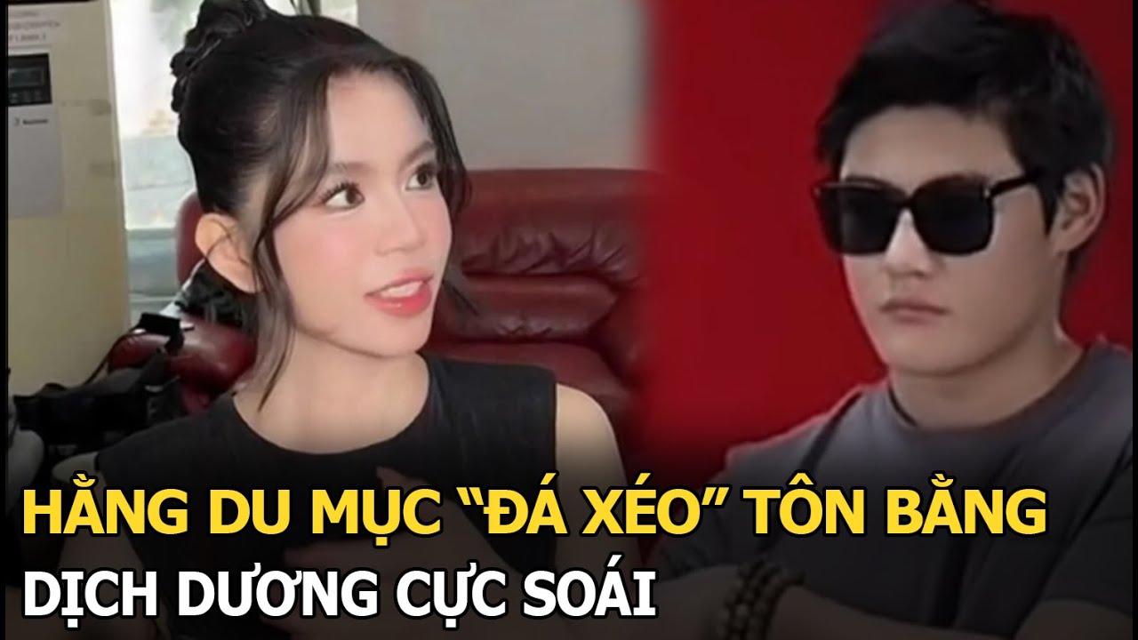 Hằng Du Mục “đá xéo” Tôn Bằng, Dịch Dương cực soái