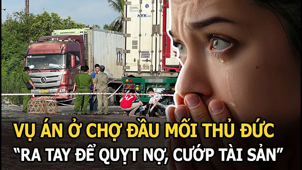 Diễn biến mới vụ án ở chợ đầu mối Thủ Đức: Nghi can thừa nhận “ra tay để quỵt nợ, cướp tài sản”