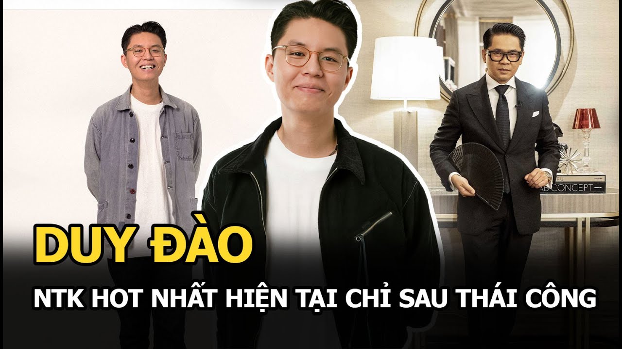 Duy Đào: NTK hot nhất hiện tại chỉ sau Thái Công