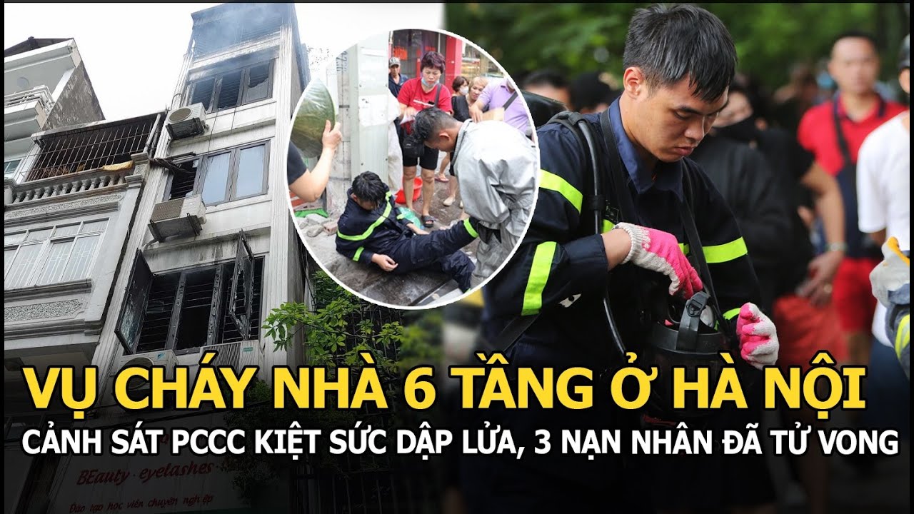 Vụ cháy nhà 6 tầng ở Hà Nội: Cảnh sát PCCC kiệt sức dập lửa, 3 nạn nhân mắc kẹt đã tử vong