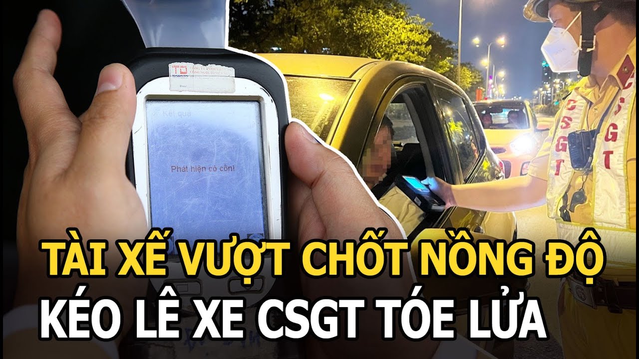 Tài xế vượt chốt nồng độ, kéo lê xe csgt tóe lửa