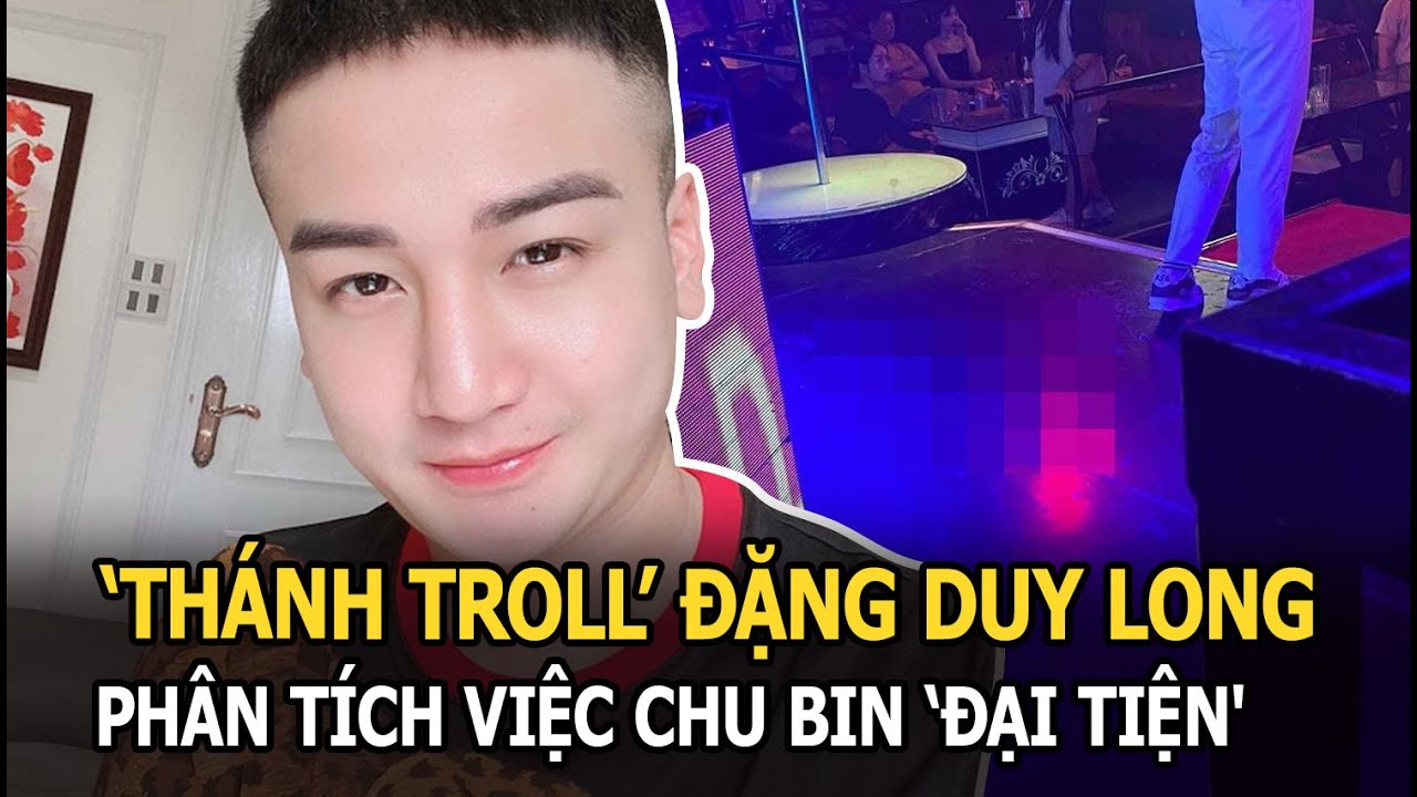 ‘Thánh troll’ Đặng Duy Long gây ớn lạnh khi phân tích việc Chu Bin ‘đại tiện', tiết lộ là chiêu trò