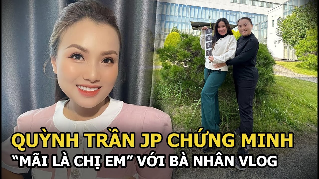 Quỳnh Trần JP không ngại “đập tiền” làm 1 việc để chứng minh “mãi là chị em” với Bà Nhân Vlog