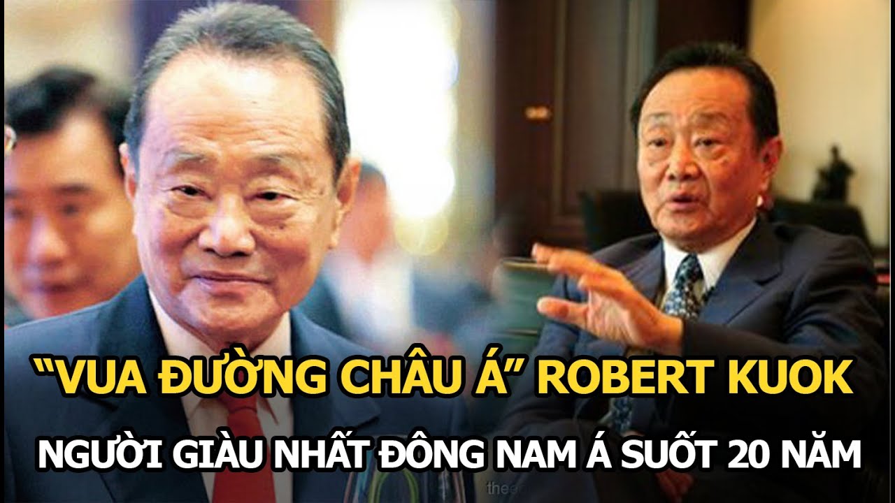 “Vua đường châu Á” Robert Kuok: Người giàu nhất Đông Nam Á suốt 20 năm, 100 tuổi sở hữu 10,3 tỷ USD