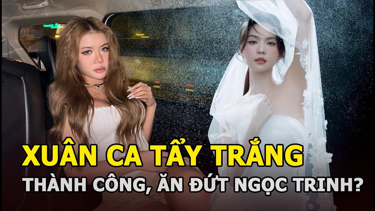 Xuân Ca tẩy trắng thành công, ăn đứt Ngọc Trinh?