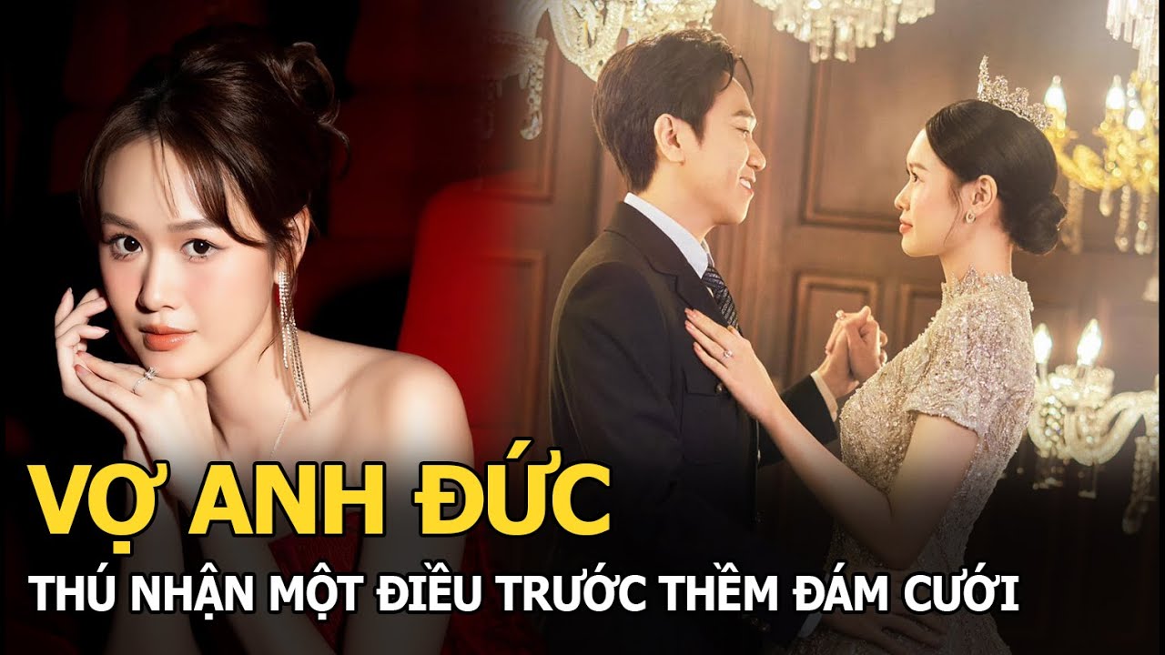 Vợ Anh Đức thú nhận một điều trước thềm đám cưới