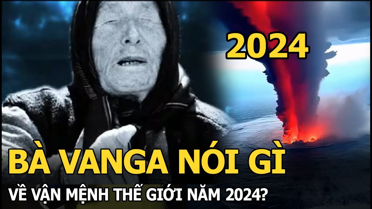 Bà Vanga nói gì về vận mệnh thế giới năm 2024?