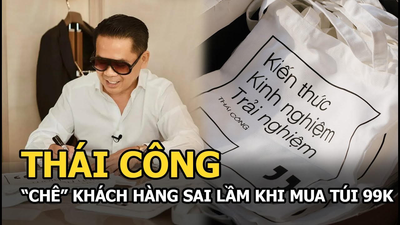 Thái Công "chê" khách hàng sai lầm khi mua túi 99k