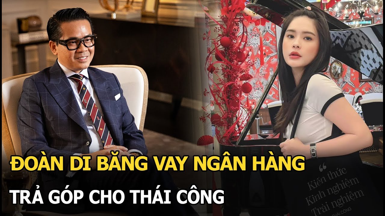 Đoàn Di Băng vay ngân hàng, trả góp cho Thái Công