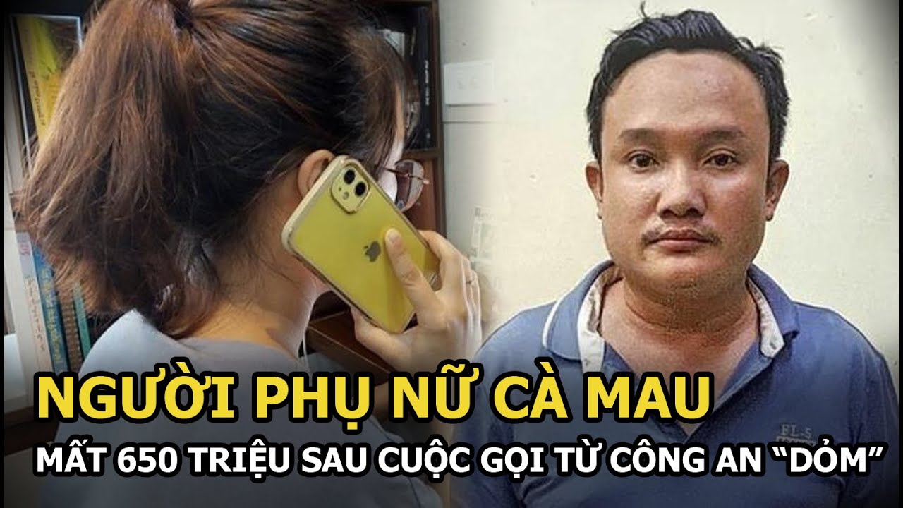 Người phụ nữ Cà Mau mất 650 triệu đồng sau cuộc gọi từ công an “dỏm”, cảnh báo chiêu lừa tinh vi