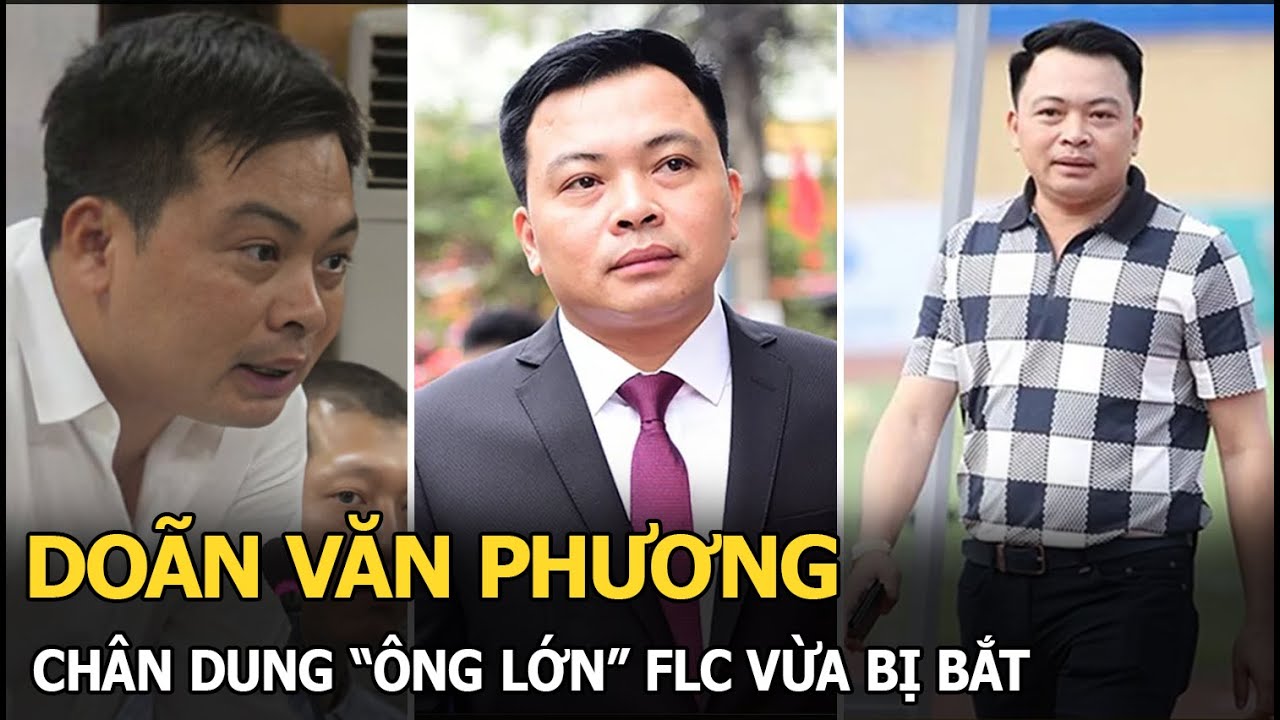 Doãn Văn Phương: Chân dung “ông lớn” FLC vừa bị bắt