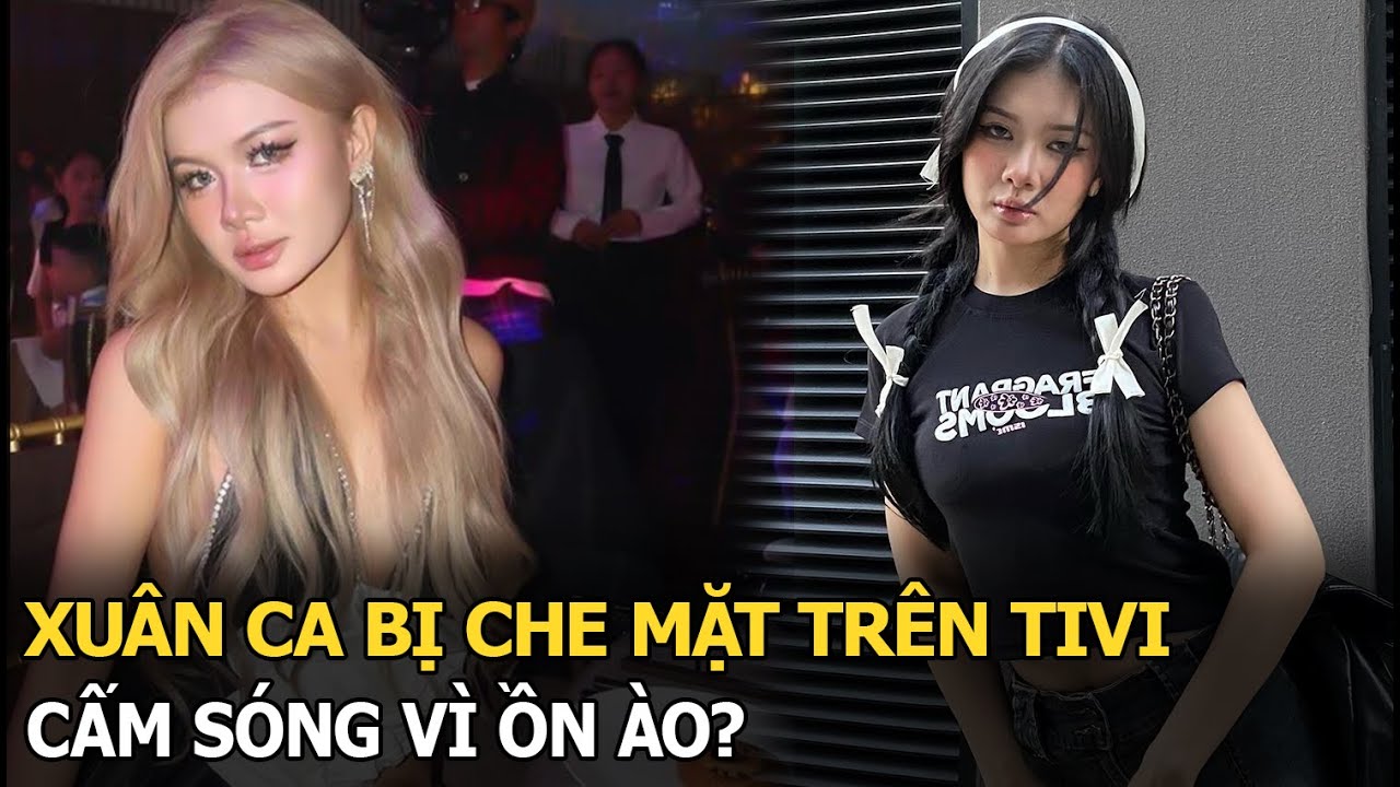 Xuân Ca bị che mặt trên Tivi, cấm sóng vì ồn ào?