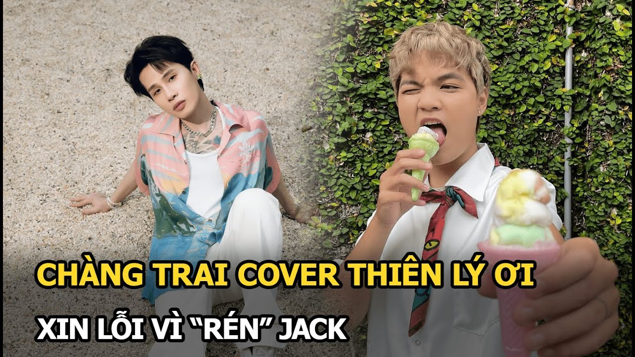 Chàng trai cover Thiên Lý Ơi xin lỗi vì "rén" Jack