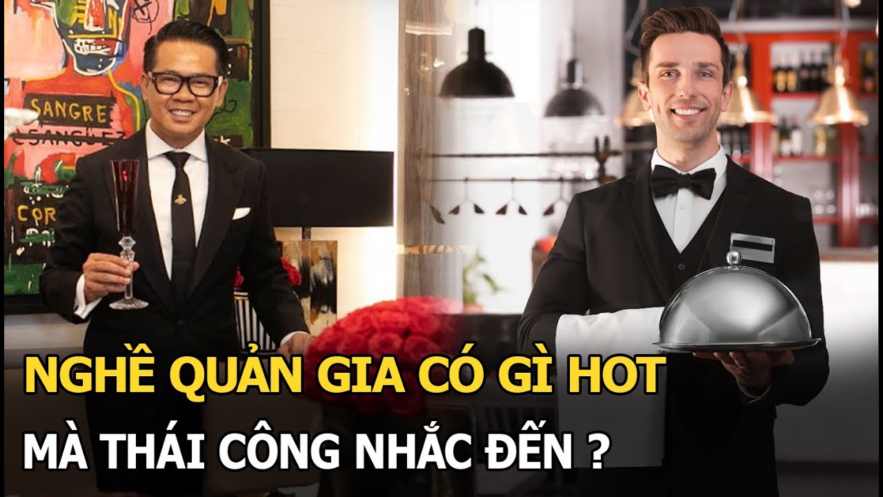 Nghề Quản gia có gì hot mà Thái Công nhắc đến?