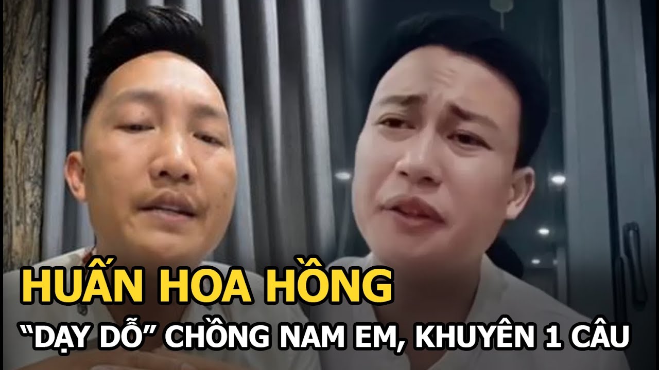 Huấn Hoa Hồng "dạy dỗ" chồng Nam Em, khuyên 1 câu