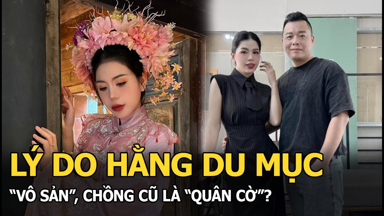 Lý do Hằng Du Mục “vô sản”, chồng cũ là “quân cờ”?