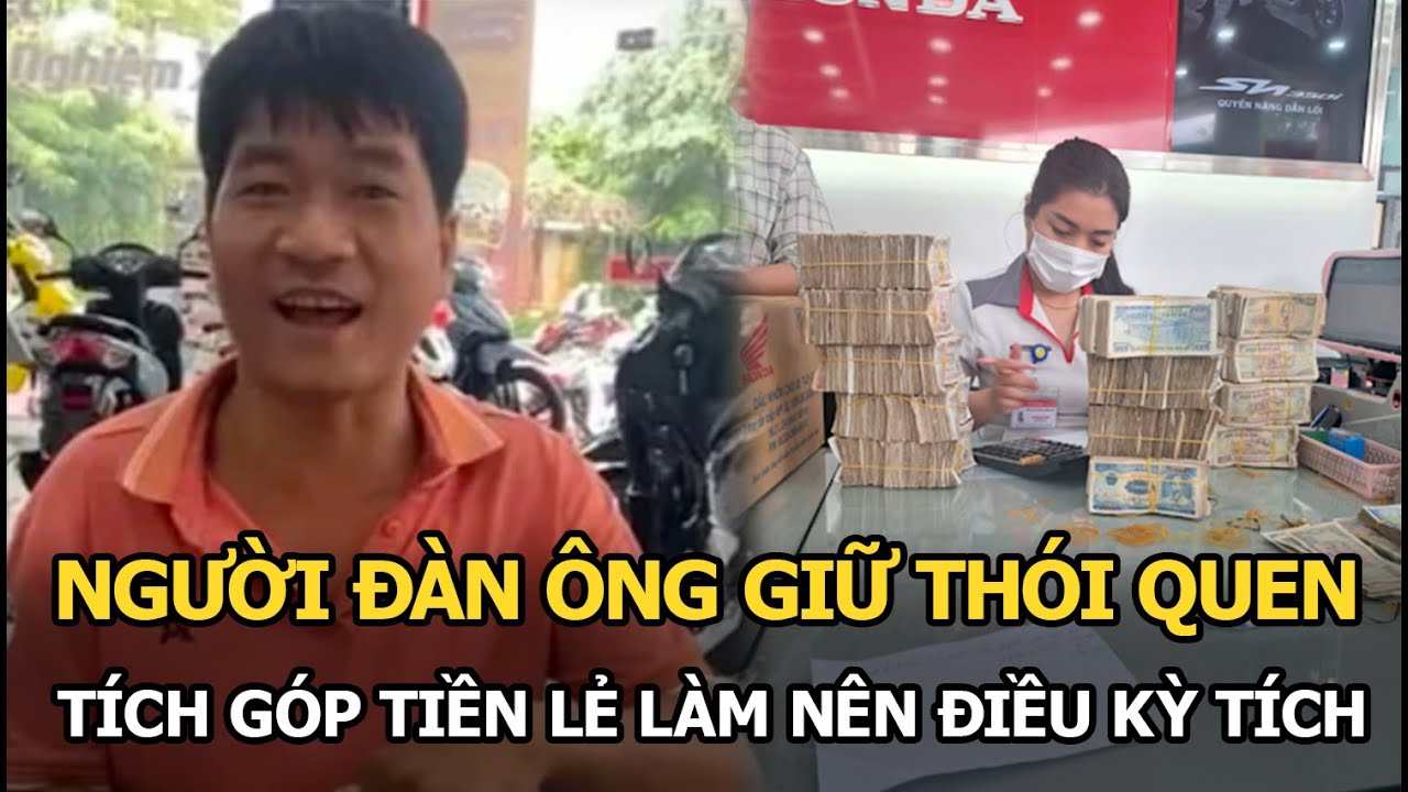 Người đàn ông giữ thói quen tích góp tiền lẻ, sau 2 năm làm nên điều kỳ tích, ai cũng phải trầm trồ