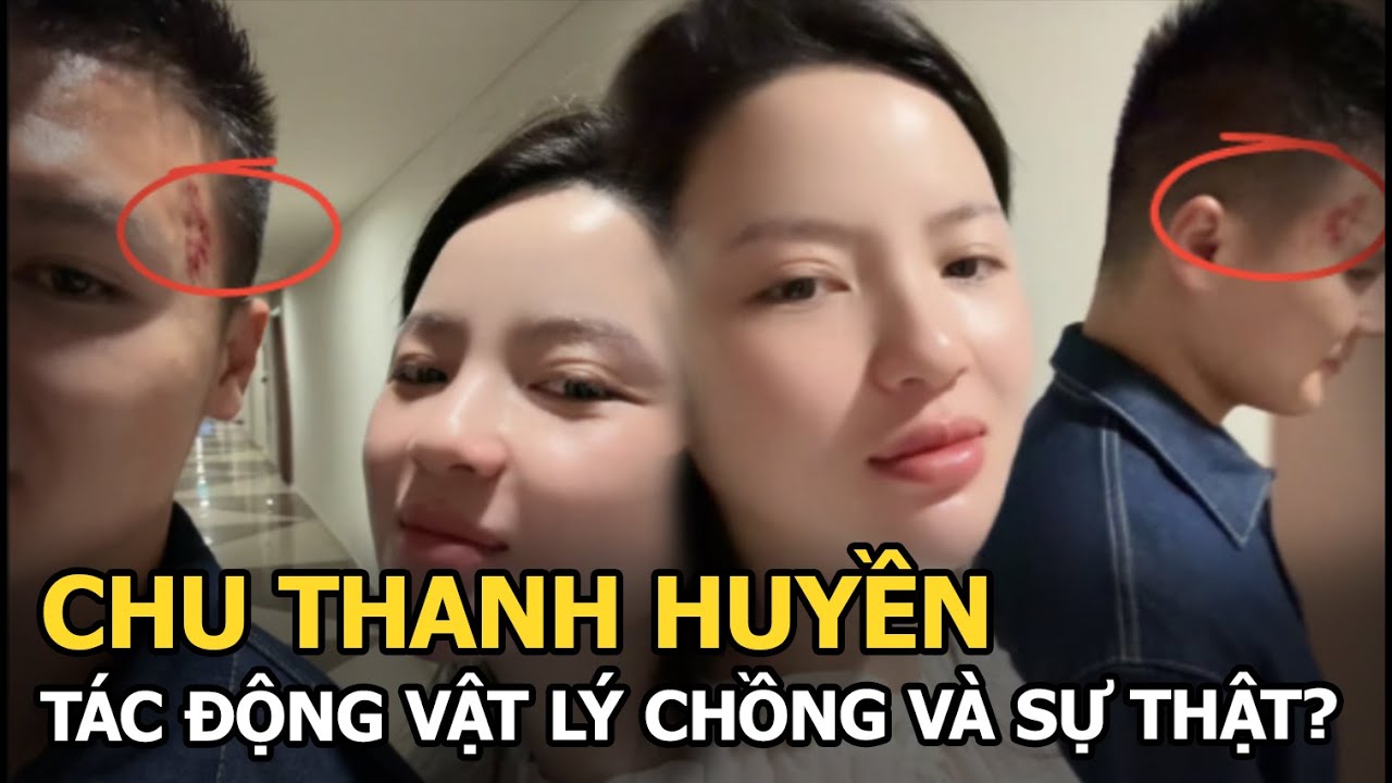 Chu Thanh Huyền tác động vật lý chồng và sự thật?