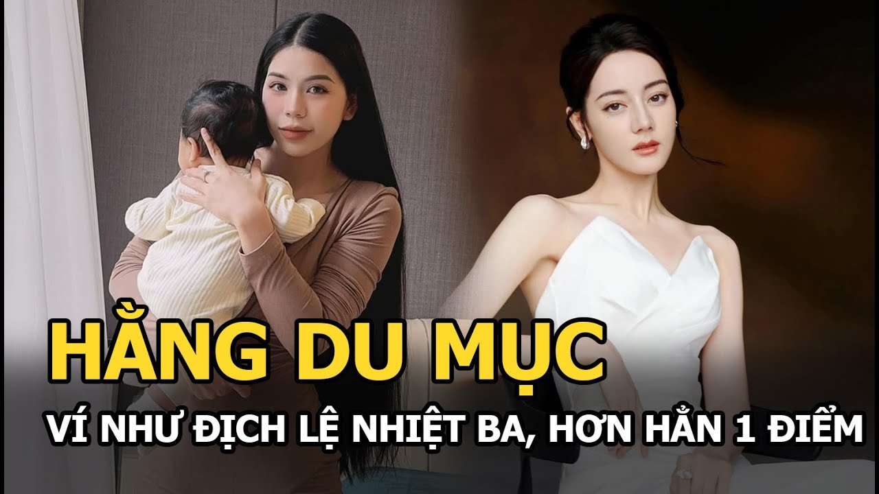 Hằng Du Mục ví như Địch Lệ Nhiệt Ba, hơn hẳn 1 điểm