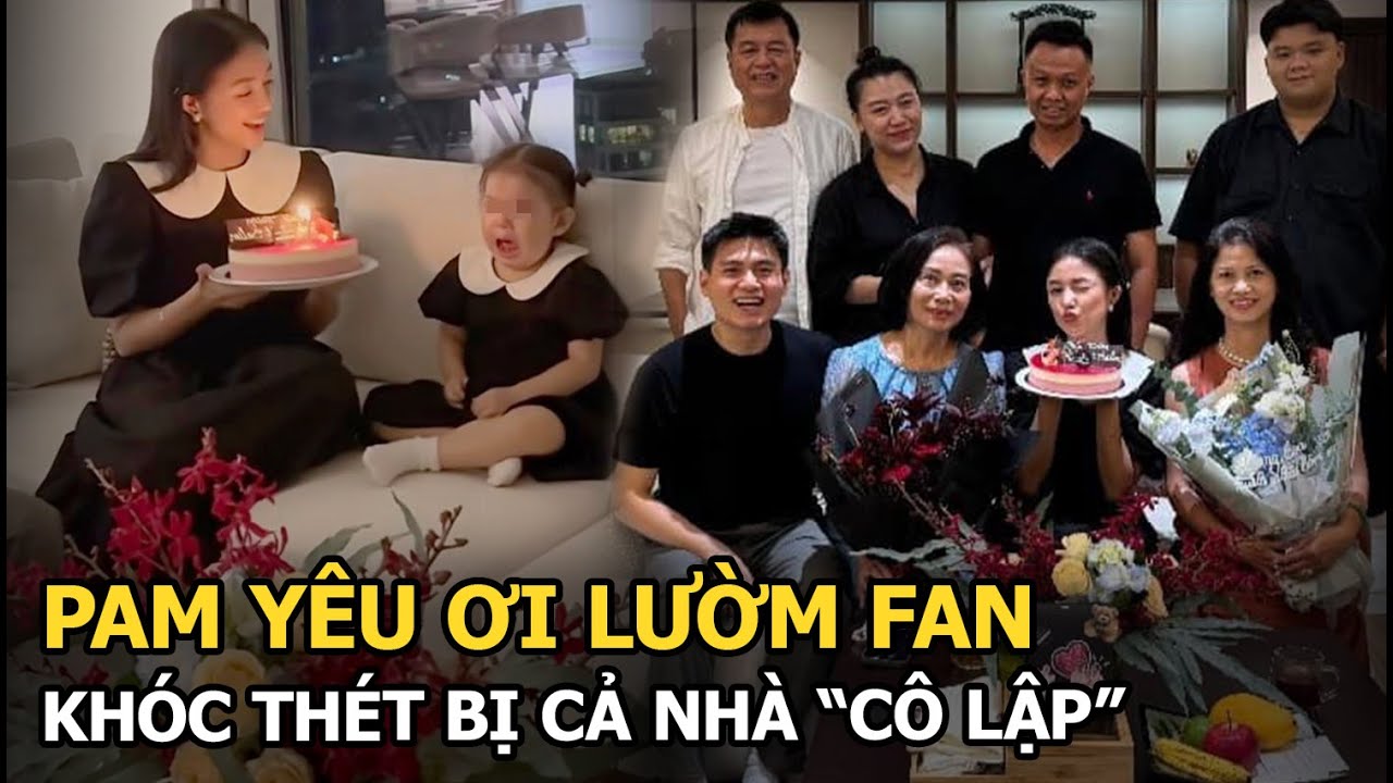 Pam Yêu Ơi lườm fan, khóc thét bị cả nhà “cô lập”