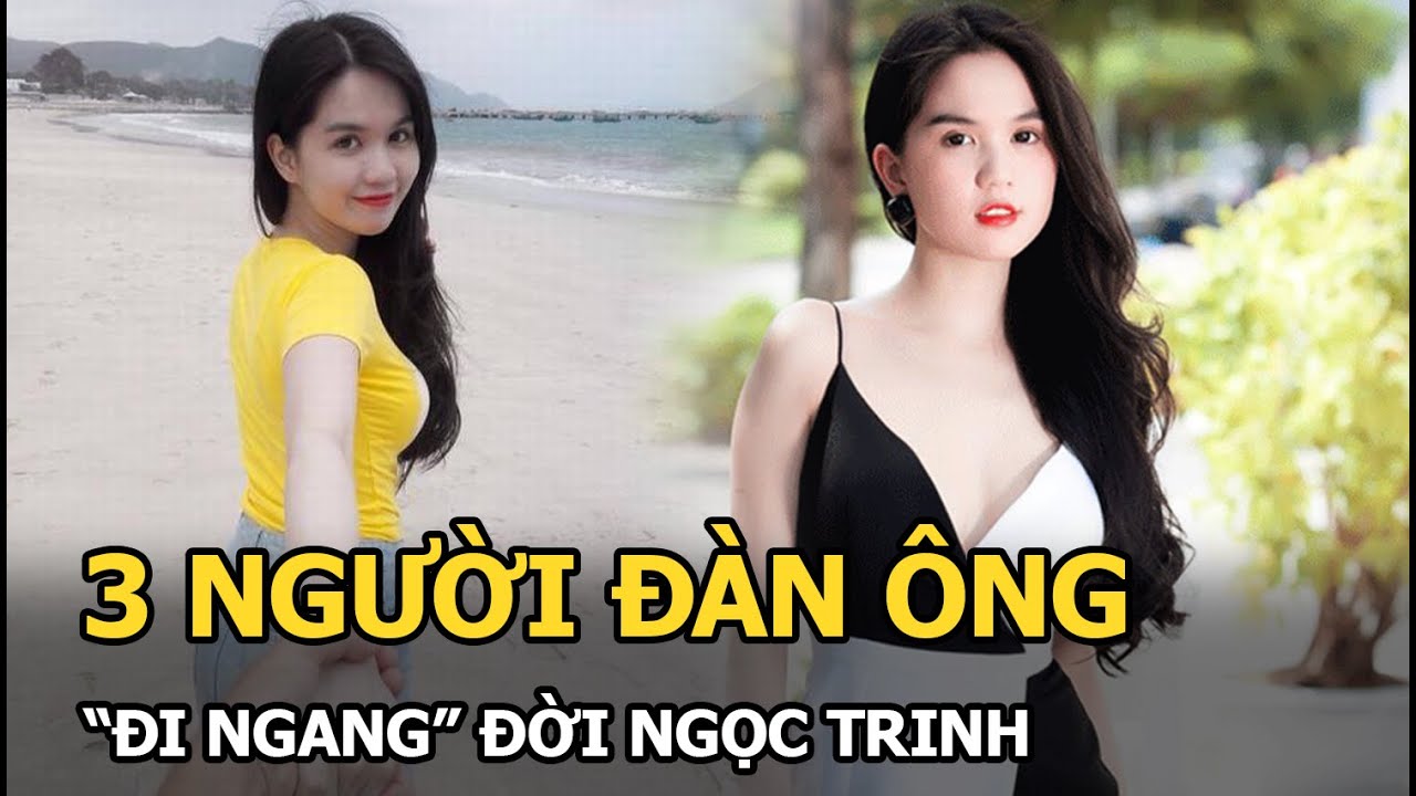 3 người đàn ông “đi ngang” đời Ngọc Trinh: 2 người có chung “kết đắng”, 1 đại gia giấu mặt hơn 7 năm