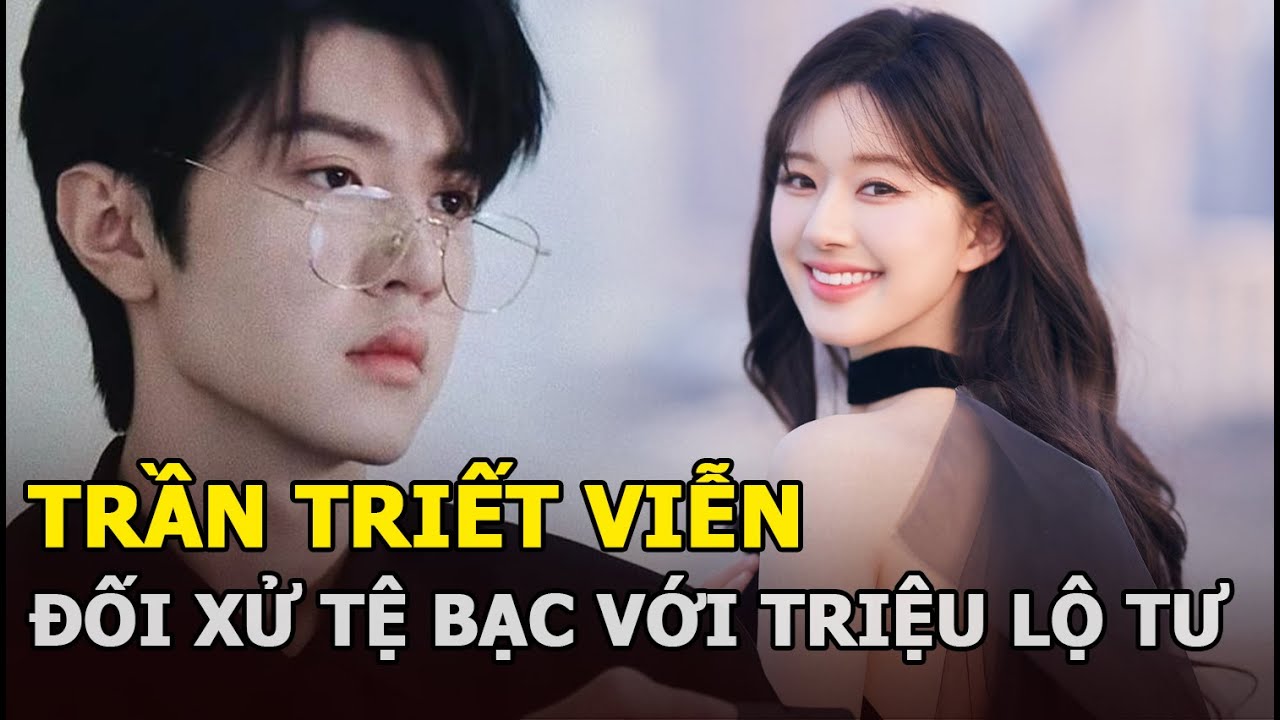 Trần Triết Viễn bị chỉ trích vì đối xử tệ bạc với Triệu Lộ Tư, vẫn nhận tin vui sau 4 tháng hẹn hò