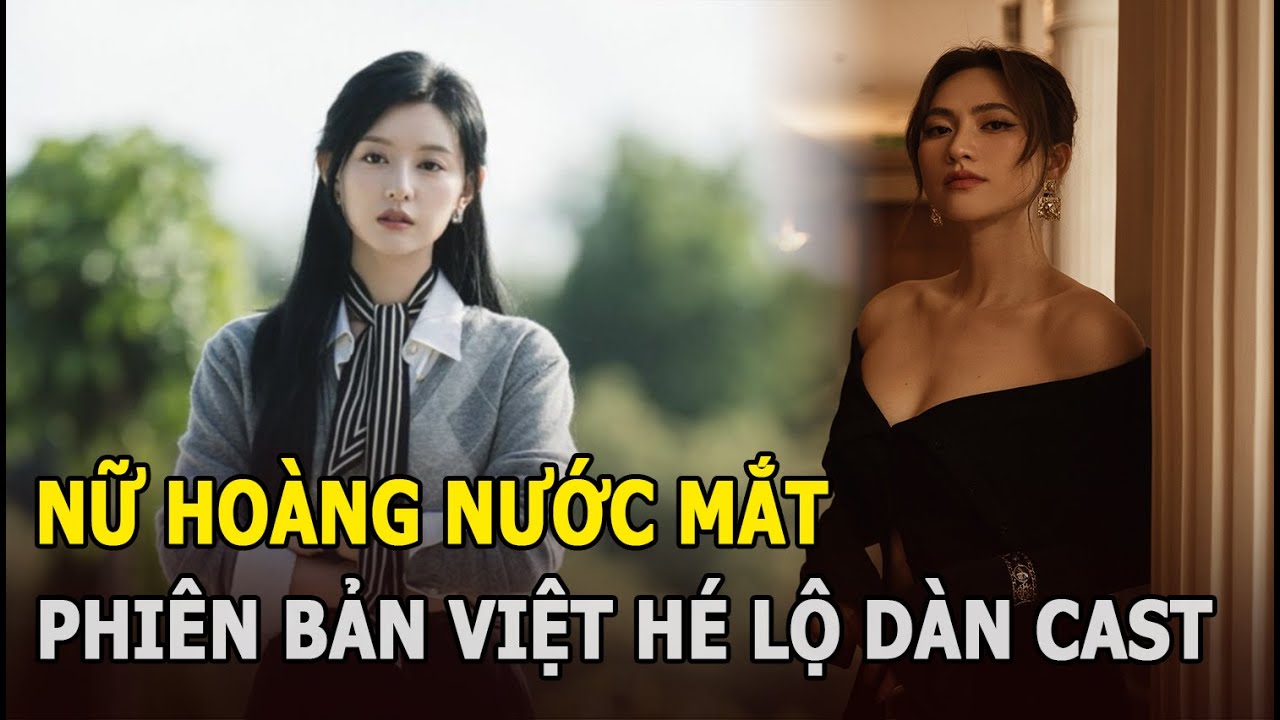 Nữ Hoàng Nước Mắt bản Việt hé lộ dàn cast