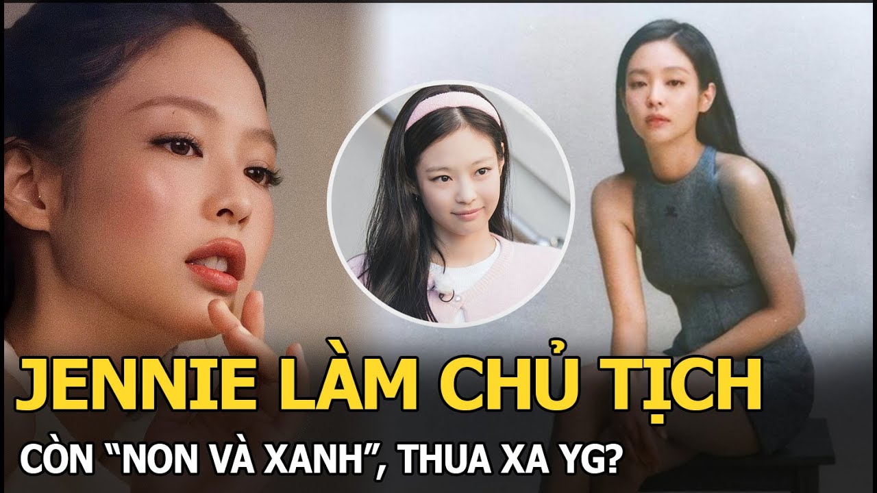 Jennie làm chủ tịch còn “non và xanh”, thua xa YG?