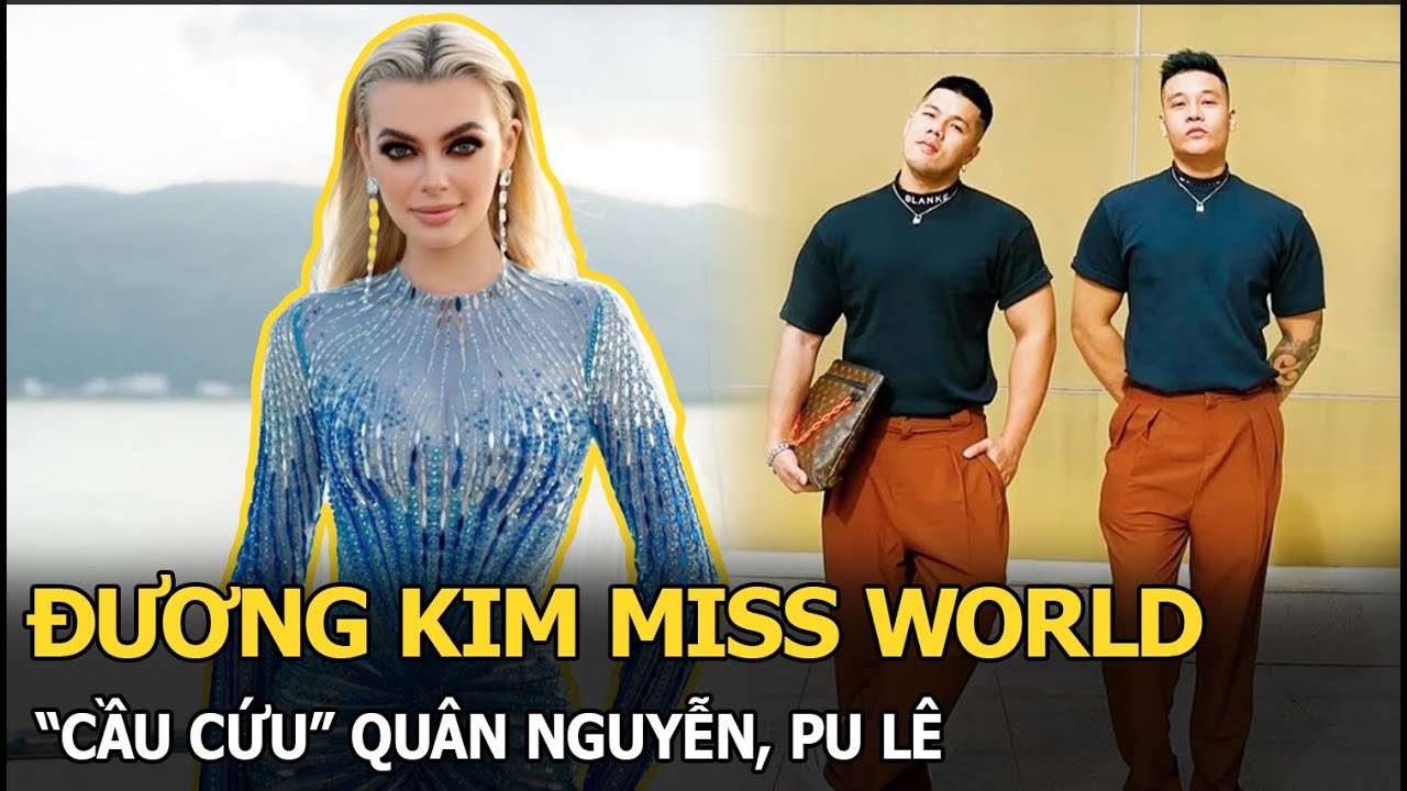 Đương kim Miss World “cầu cứu” Quân Nguyễn, Pu Lê