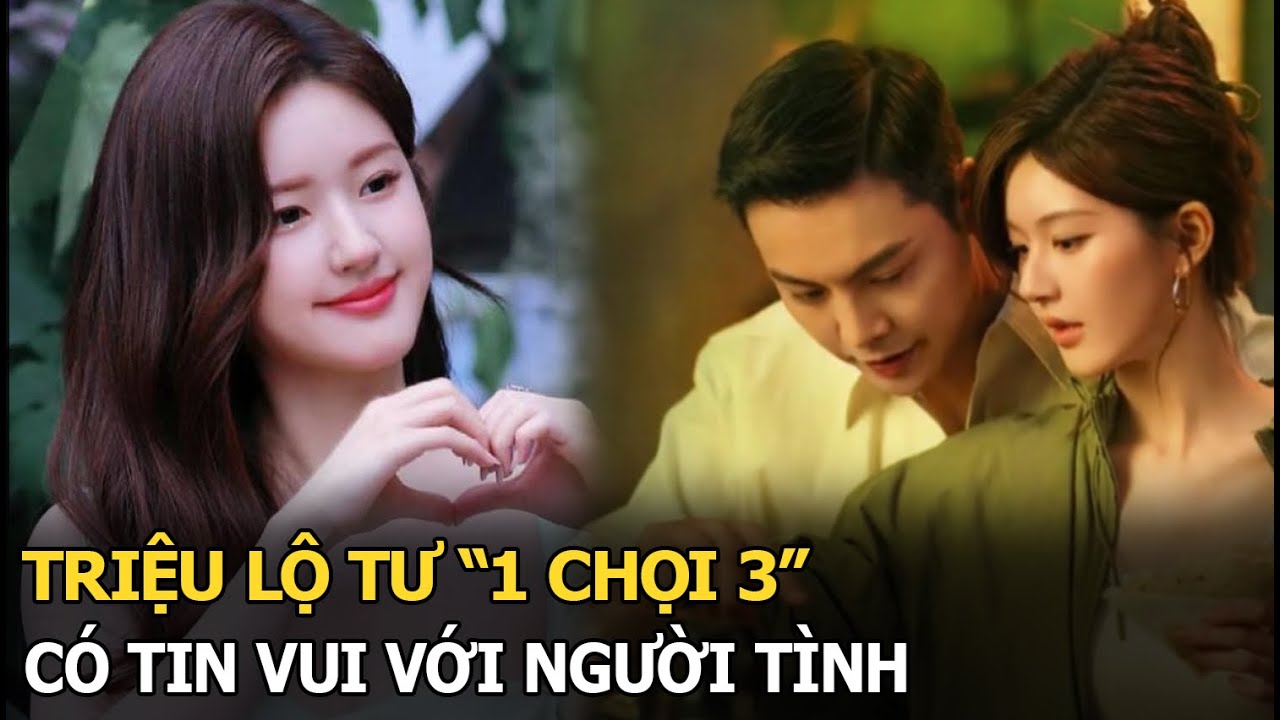 Triệu Lộ Tư “1 chọi 3”, có tin vui với người tình