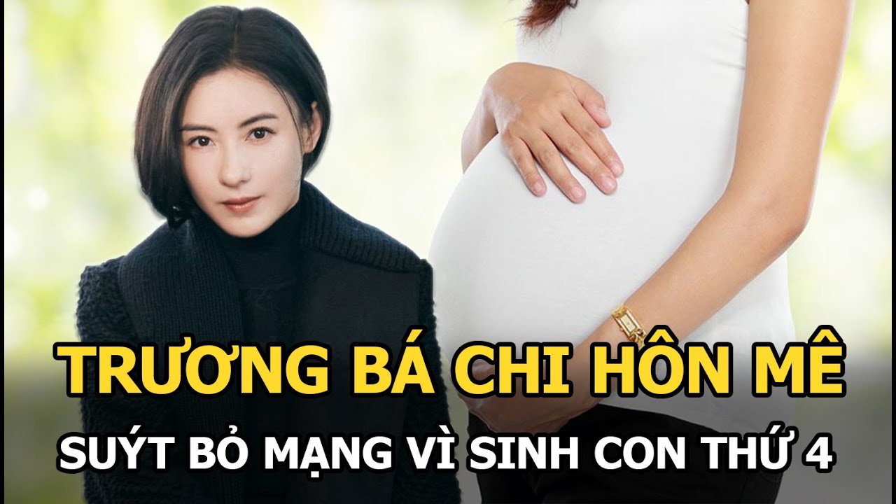 Trương Bá Chi hôn mê, suýt bỏ mạng vì đẻ con thứ 4