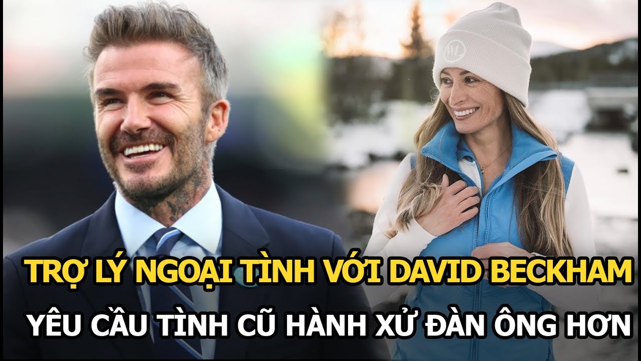 Trợ lý ngoại tình với David Beckham lên tiếng, yêu cầu tình cũ hành xử đàn ông hơn và xin lỗi vợ