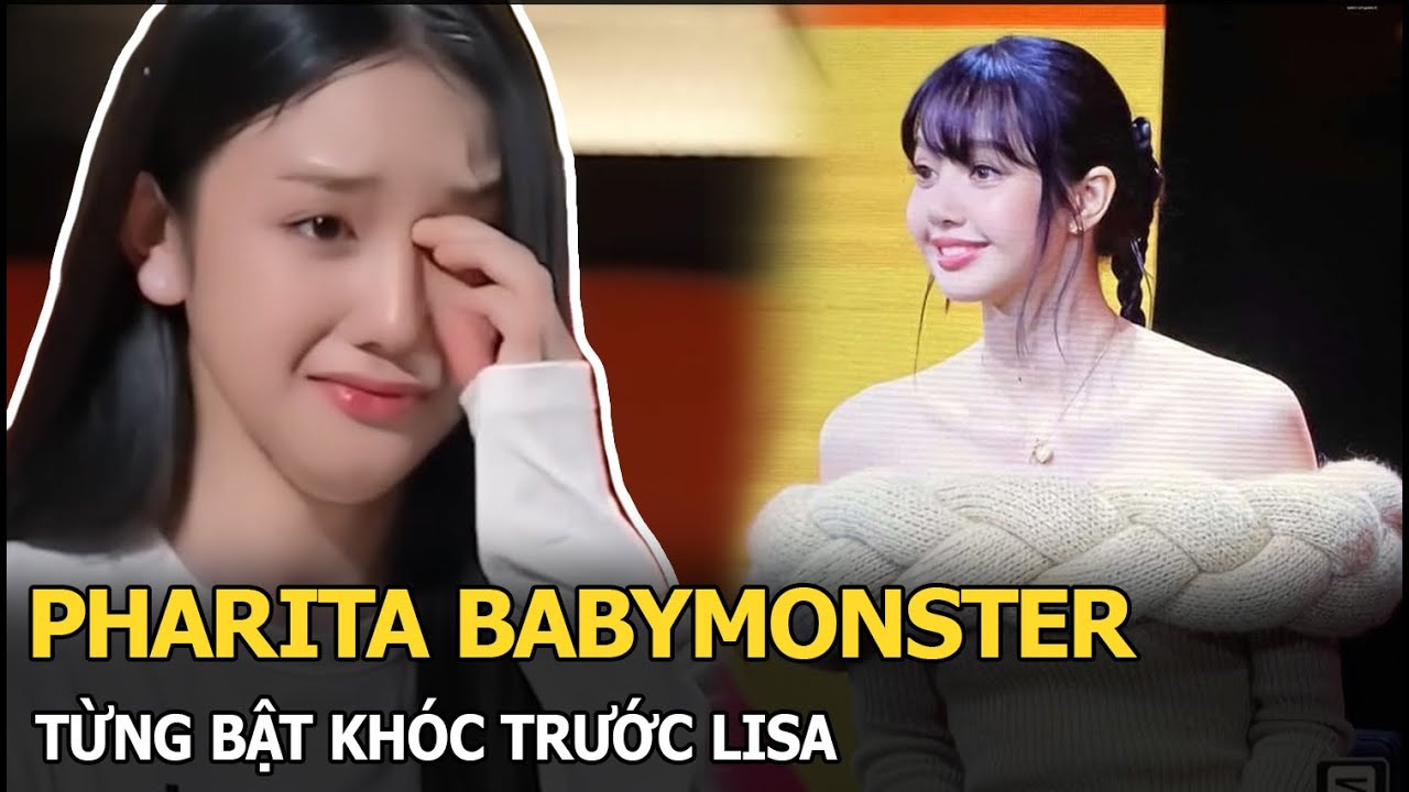 Pharita BABYMONSTER từng bật khóc trước Lisa