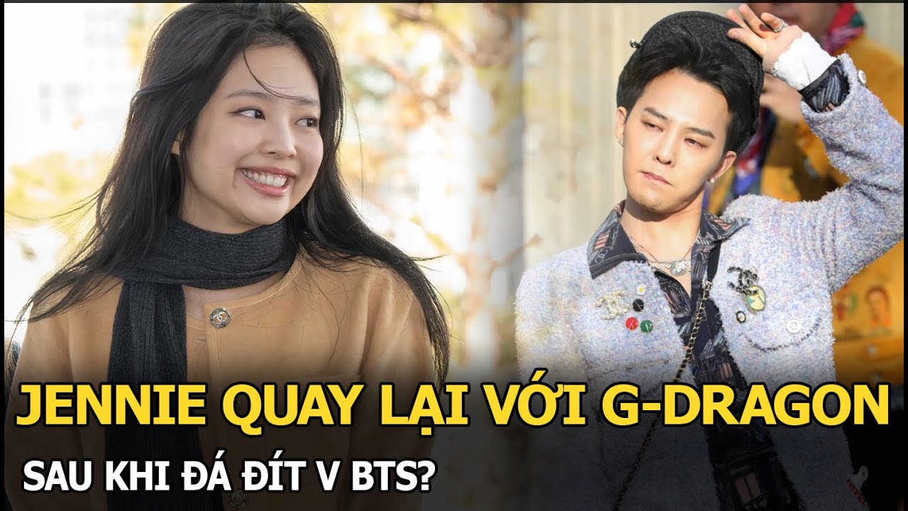 Jennie quay lại với G-Dragon sau khi đá đít V BTS?