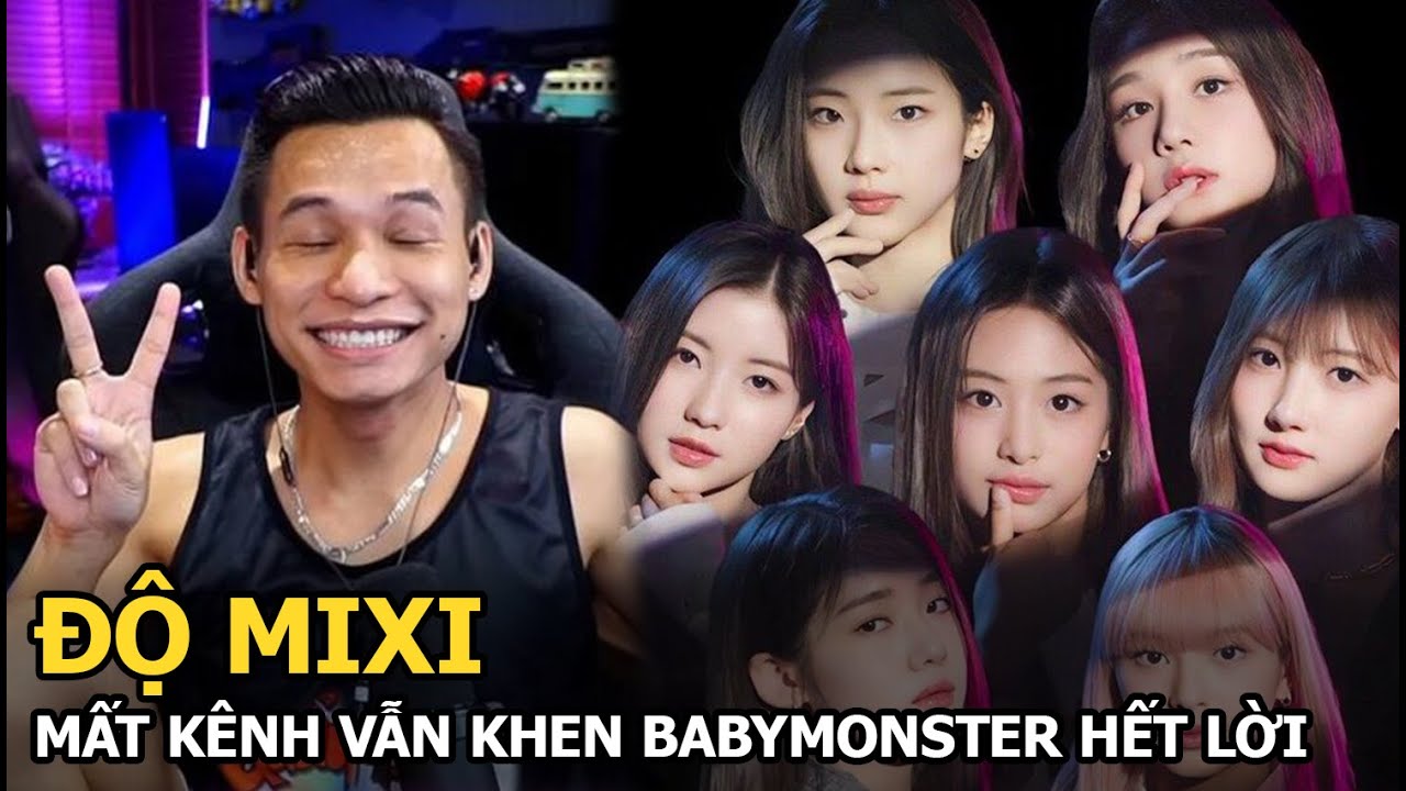 Độ Mixi mất kênh vẫn khen BABYMONSTER hết lời