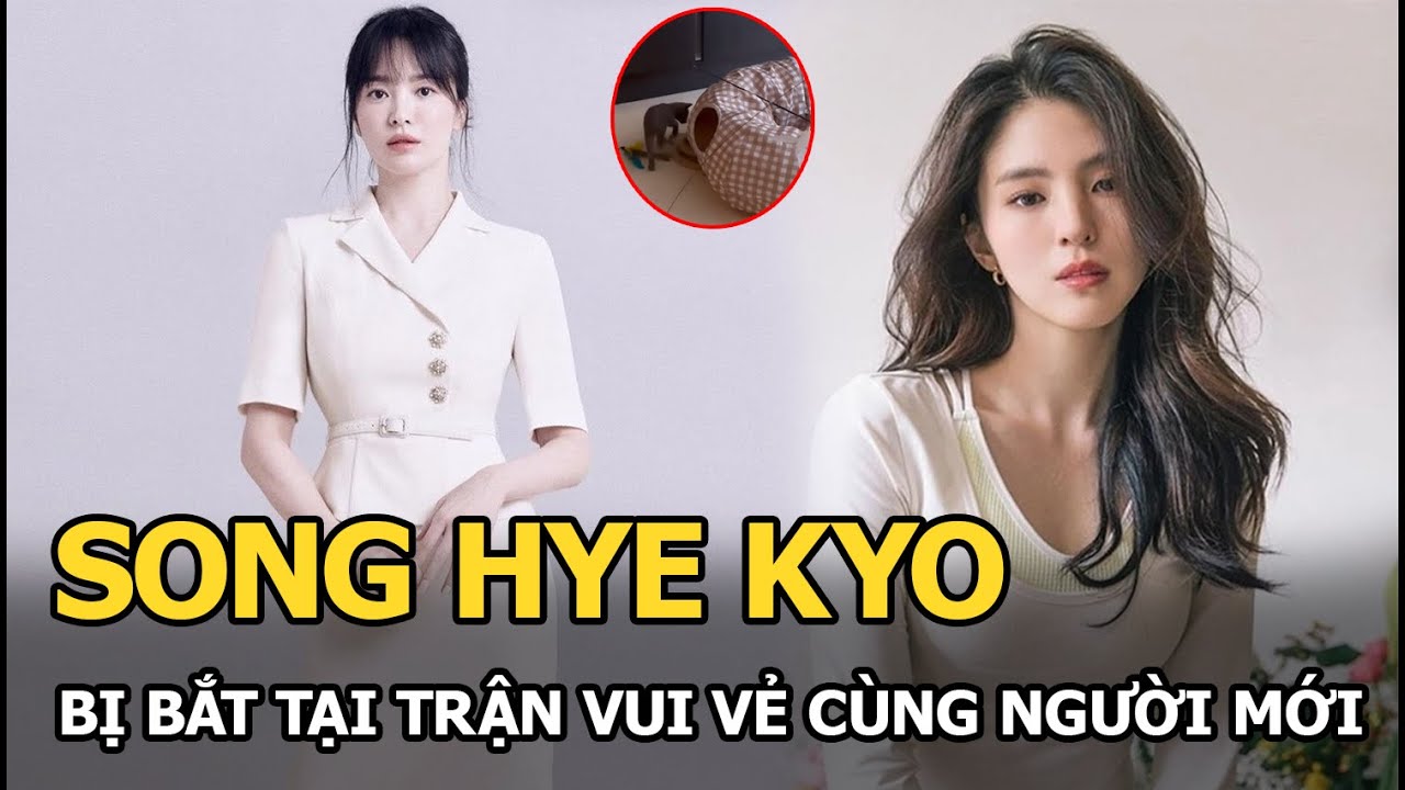 Song Hye Kyo bị bắt tại trận vui vẻ cùng người mới, không ngại “thả hint” tình tứ, netizen xôn xao?