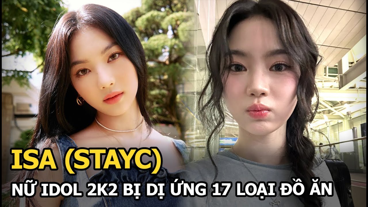 Isa (STAYC): Nữ idol 2k2 bị dị ứng 17 loại đồ ăn